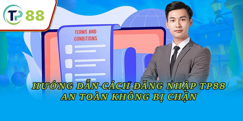 Hướng Dẫn Cách Đăng Nhập TP88 An Toàn Không Bị Chặn