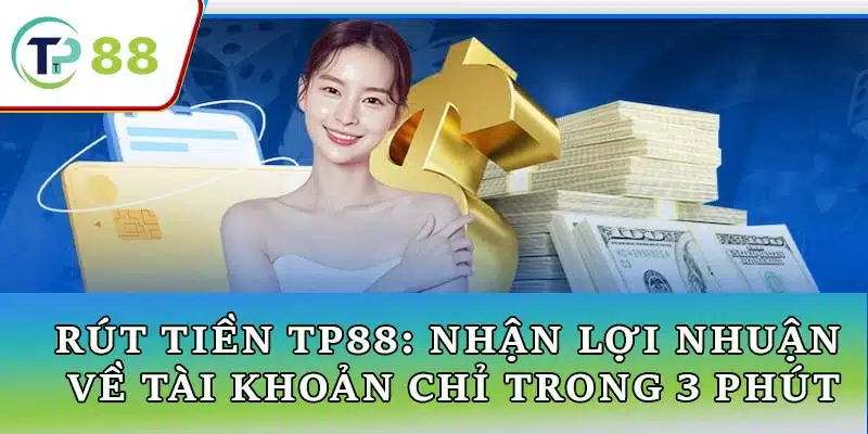 Hướng dẫn rút tiền TP88 về tài khoản chỉ trong 3 phút