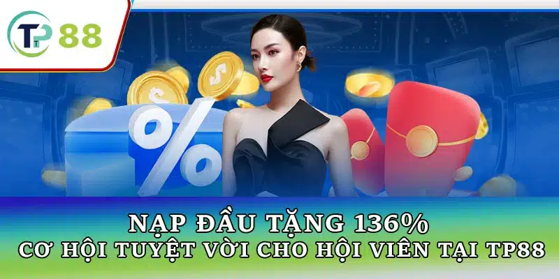 Khuyến mãi Nạp Đầu Tặng 136% – Nhận Thưởng Lớn Ngay Khi Nạp Tiền Lần Đầu, Tăng Cơ Hội Chiến Thắng.