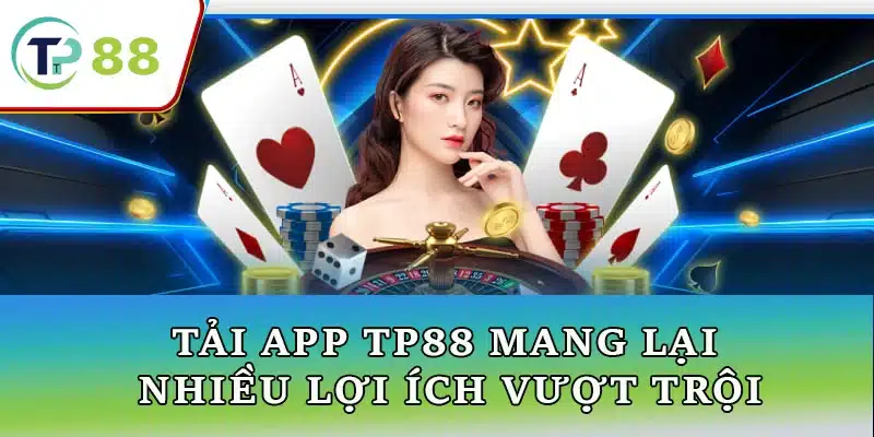 Tải app TP88 mang lại nhiều lợi ích vượt trội