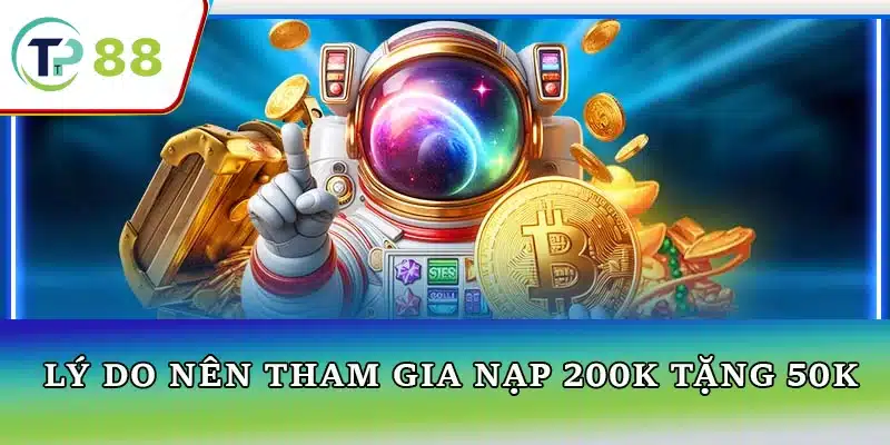 Lý do tham gia ưu đãi nạp 200k tặng 50k, cơ hội nhận khuyến mãi hấp dẫn